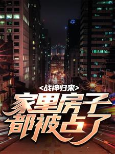 战神归来，家里房子都被占了小说的免费阅读版本在哪里可以找到？