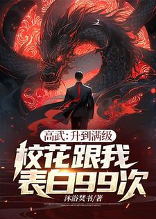 高武：升到满级校花跟我表白99次完整版小说，高武：升到满级校花跟我表白99次免费阅读