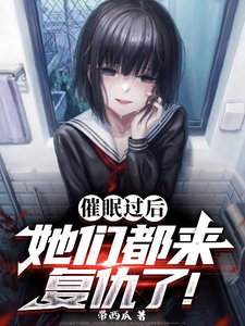 催眠过后：她们都来复仇了完整版小说免费阅读，催眠过后：她们都来复仇了小说