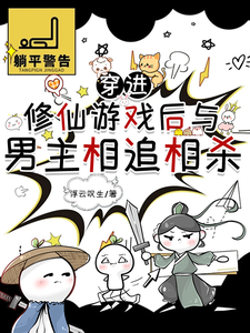 穿进修仙游戏后与男主相追相杀最新章节，穿进修仙游戏后与男主相追相杀免费阅读