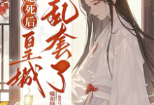 她死后,皇城乱套了!小说,她死后,皇城乱套了!在线阅读-艾米文学