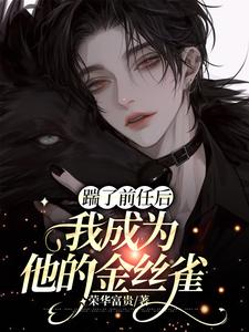 小说《踹了前任后我成为他的金丝雀》在线章节阅读