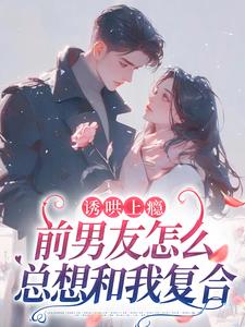 免费在线阅读诱哄上瘾，前男友怎么总想和我复合小说的正规网站有哪些？