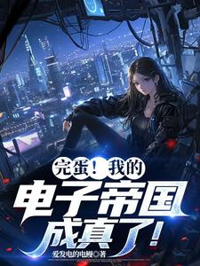 完蛋！我的电子帝国成真了！小说的所有章节都能在哪里免费读到？