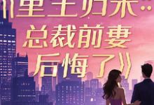 已完结小说《重生归来:总裁前妻后悔了》最新章节-艾米文学