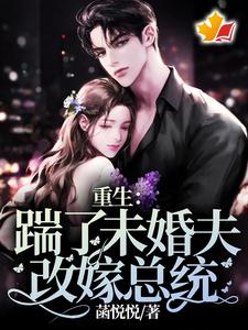 重生：踹了未婚夫，改嫁总统完整版小说免费阅读，重生：踹了未婚夫，改嫁总统小说