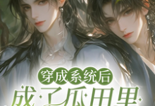 穿成系统后,成了瓜田里的猹小说全文哪里可以免费看?-艾米文学