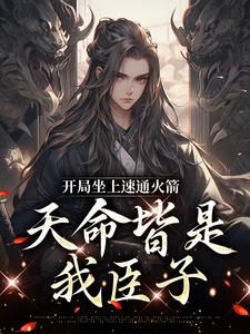 完结版《开局坐上速通火箭，天命皆是我臣子》章节阅读