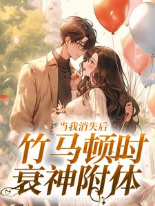 当我消失后，竹马顿时衰神附体小说阅读，当我消失后，竹马顿时衰神附体完结版