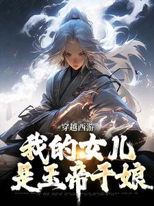 李叶倩倩小说完整版《穿越西游：我的女儿是玉帝干娘》免费阅读