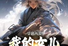 完结版《穿越西游:我的女儿是玉帝干娘》免费阅读-艾米文学