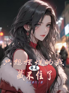 叶长林小说《只想摆烂的我，终是藏不住了》完整版免费阅读
