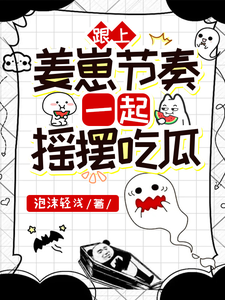 跟上姜崽节奏，一起摇摆吃瓜小说完结了吗？在哪里可以免费读到？