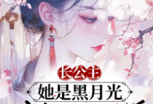 完结版《长公主她是黑月光，众卿皆折腰》章节阅读-艾米文学