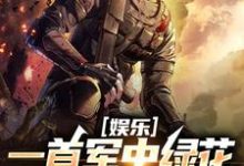 娱乐:一首军中绿花,军嫂破防小说的所有章节都能在哪里免费读到?-艾米文学