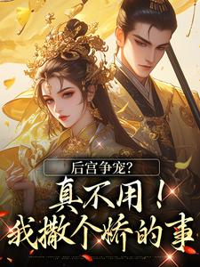 后宫争宠？真不用！我撒个娇的事小说完结了吗？在哪里可以免费读到？