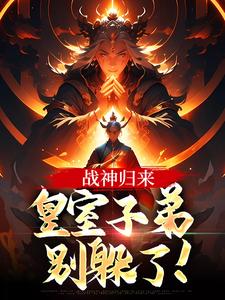 小说《战神归来，皇室子弟别躲了！》完整版在线章节免费阅读
