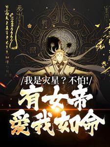 我是灾星？不怕！有女帝爱我如命小说最新章节在哪里可以读到？