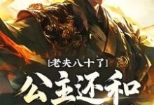 完结版《老夫八十了，公主还和我定亲？》章节阅读-艾米文学