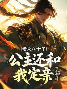老夫八十了，公主还和我定亲？林闲，老夫八十了，公主还和我定亲？完整版最新章节
