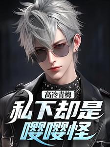 求高冷青梅私下却是嘤嘤怪小说的全文免费阅读链接