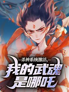 杀神系统激活，我的武魂是哪吒完整版最新章节，杀神系统激活，我的武魂是哪吒章节在线阅读