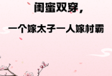 免费在线阅读闺蜜双穿,一人嫁太子一人嫁村霸小说的正规网站有哪些?-艾米文学