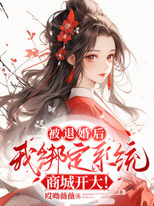 在线寻找被退婚后，我绑定系统商城开大！小说的无删减版本
