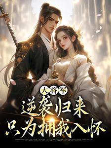 小说《大将军逆袭归来，只为拥我入怀》章节免费阅读