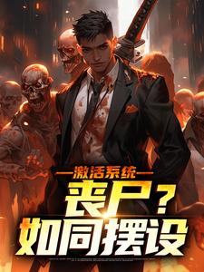 激活系统：丧尸？如同摆设完整版小说免费阅读，激活系统：丧尸？如同摆设小说