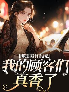 绑定美食系统，我的顾客们真香了林味小说在线章节目录阅读最新章节
