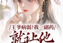 王爷病弱?我一副药就让他生龙活虎小说的所有章节都能在哪里免费读到?-艾米文学