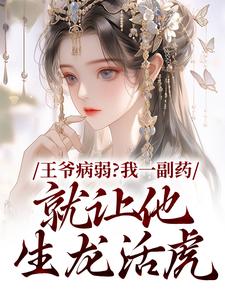 王爷病弱？我一副药就让他生龙活虎小说的所有章节都能在哪里免费读到？