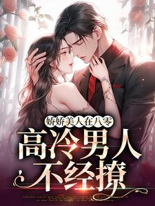 完结版《娇娇美人在八零，高冷男人不经撩》在线免费阅读