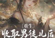 重生：收取男徒儿后我成至尊完整版小说免费阅读，重生：收取男徒儿后我成至尊小说-艾米文学
