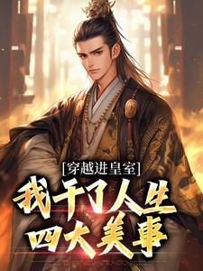 《穿越进皇室，我干了人生四大美事》全集免费在线阅读（苏离）
