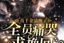 真千金清醒了,全员痛哭求挽回小说,真千金清醒了,全员痛哭求挽回在线阅读-艾米文学