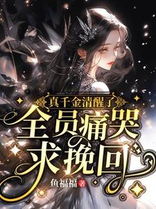 真千金清醒了，全员痛哭求挽回小说，真千金清醒了，全员痛哭求挽回在线阅读