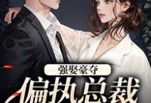 《强娶豪夺:偏执总裁的追妻路》栗枝厉爵霆小说免费阅读完整版-艾米文学