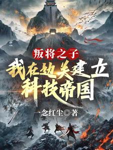 已完结小说《叛将之子？我在边关建立科技帝国》最新章节