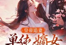 《皇帝追妻，单纯嫡女她太好骗》小说章节在线试读，《皇帝追妻，单纯嫡女她太好骗》最新章节目录-艾米文学