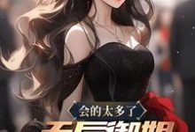 会的太多了，天后御姐追着我跑这本小说完结了吗？免费查看最新章节-艾米文学