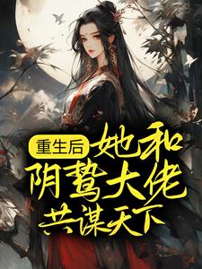 《重生后，她和阴鸷大佬共谋天下》全集免费在线阅读（宋初语）