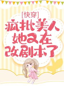 小说《快穿：疯批美人她又在改剧本了》章节免费阅读