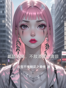 跪舔30年，不敌渣男一滴泪小说免费资源，跪舔30年，不敌渣男一滴泪在线阅读