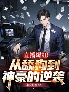 直播爆红！从舔狗到神豪的逆袭免费阅读，直播爆红！从舔狗到神豪的逆袭陈九