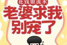 花钱如流水，老婆求我别宠了小说最新章节在哪里可以读到？-艾米文学