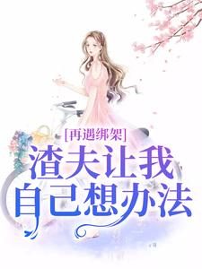 苏夏顾帆小说完整版《再遇绑架，渣夫让我自己想办法》免费阅读