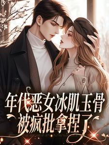 年代恶女冰肌玉骨，被疯批拿捏了林落雪顾陌寒，年代恶女冰肌玉骨，被疯批拿捏了小说免费阅读