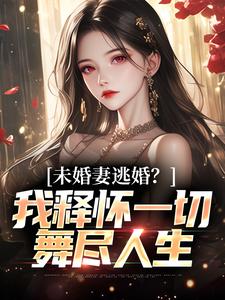 未婚妻逃婚？我释怀一切舞尽人生小说，未婚妻逃婚？我释怀一切舞尽人生在线阅读